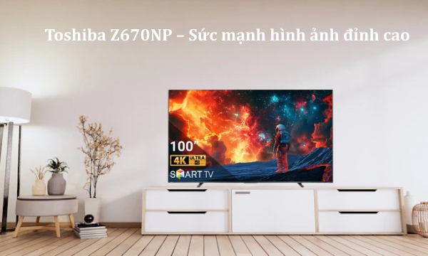 Smart Tivi QLED Toshiba 100Z670NP