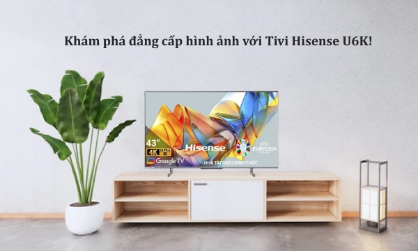 Google Tivi ULED Hisense 4K 43 inch 43U6K