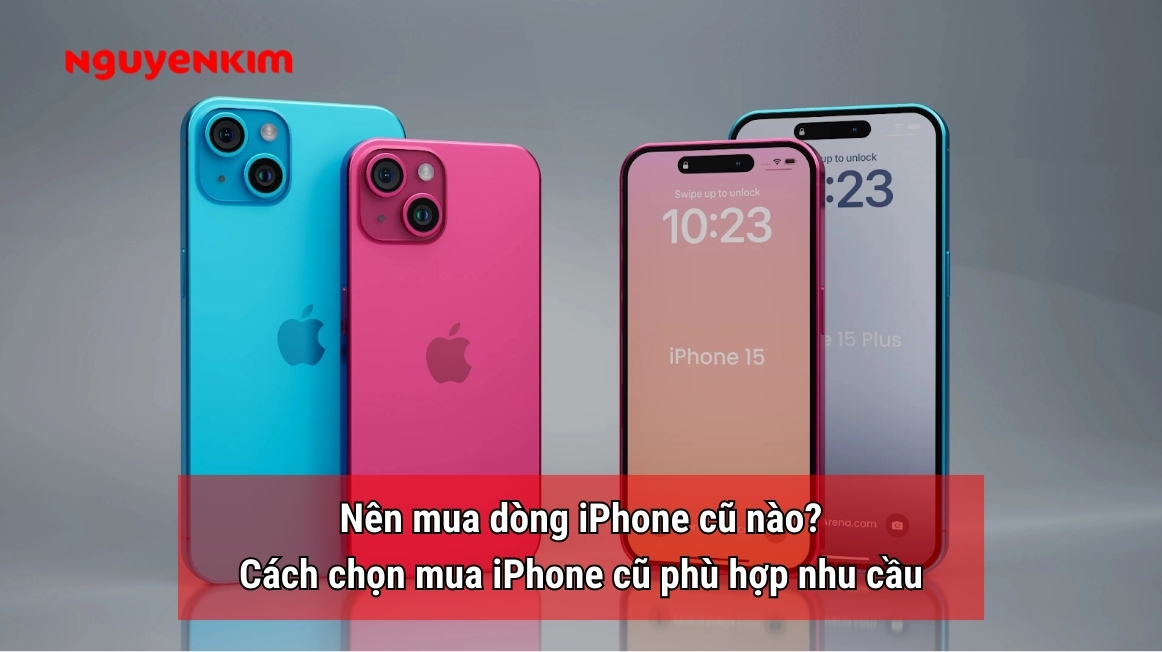 Nên mua iPhone cũ nào? Cách chọn mua iPhone cũ tốt? Các dòng iPhone cũ