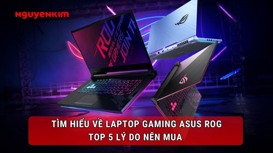 Laptop gaming Asus ROG là gì? Những lý do nên mua Asus ROG