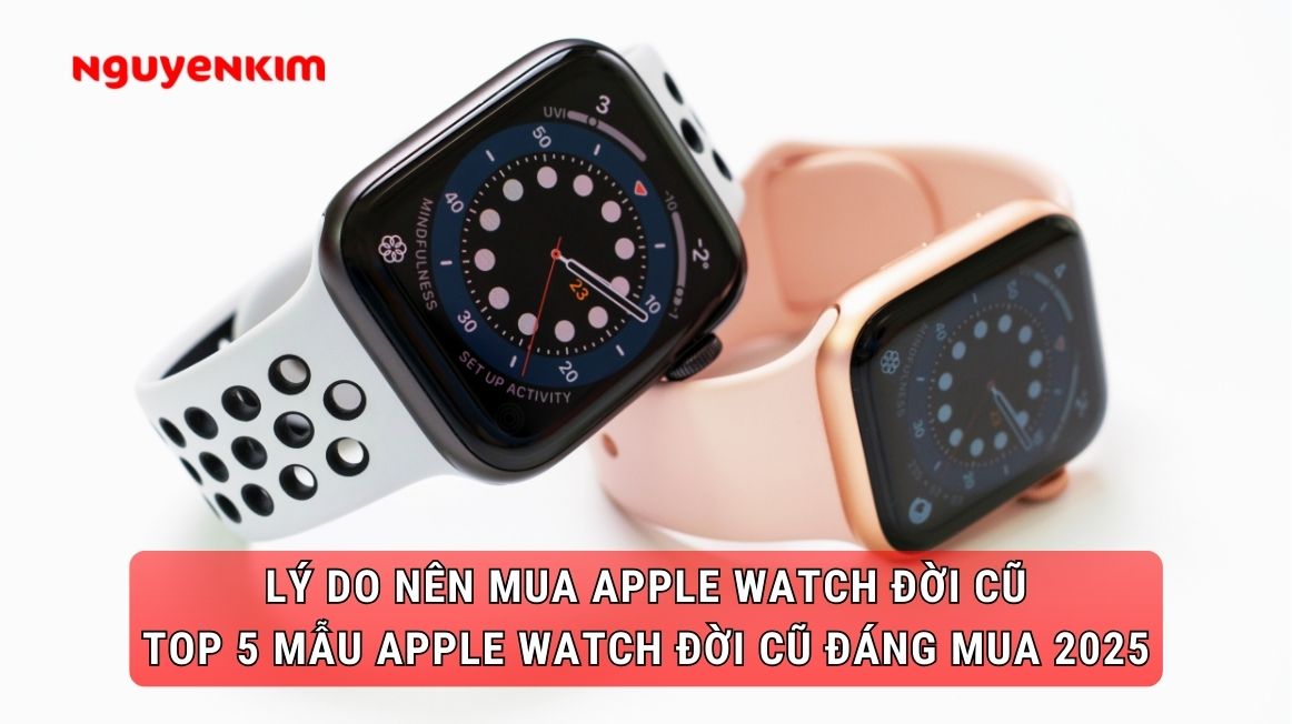 Có nên mua Apple Watch đời cũ không? Top 5 dòng Apple Watch đáng mua nhất 2025