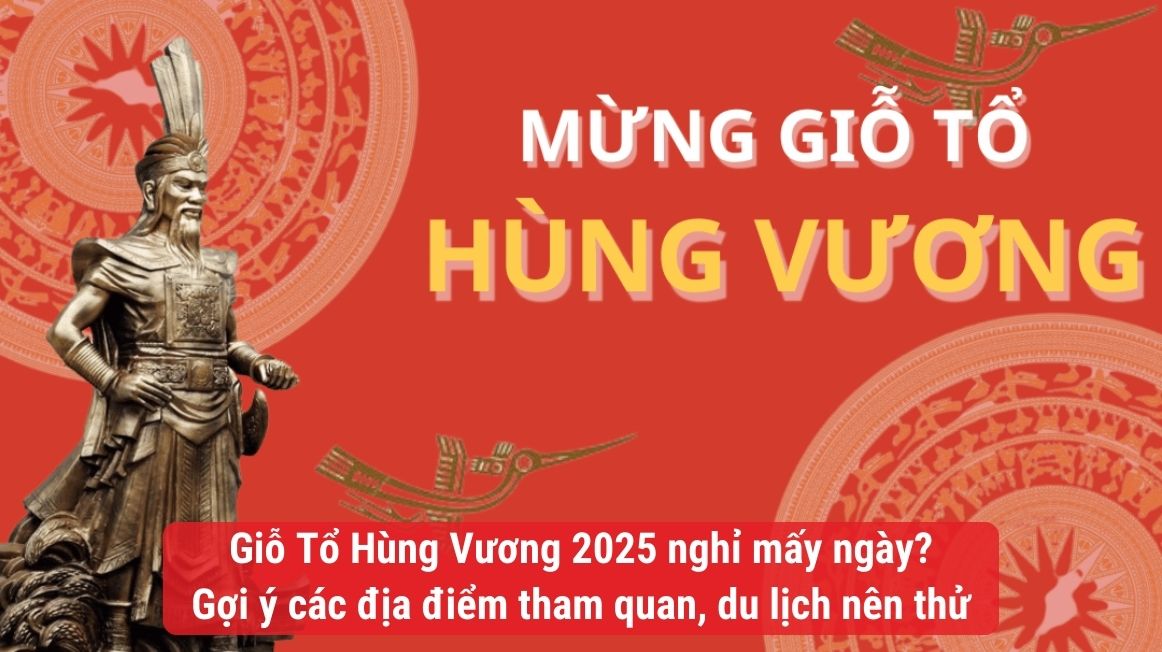 Lịch nghỉ lễ Giỗ Tổ Hùng Vương 2025. Gợi ý các điểm đi chơi nên thử