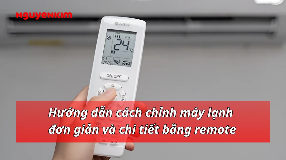 Hướng dẫn cách chỉnh máy lạnh đơn giản và chi tiết bằng remote