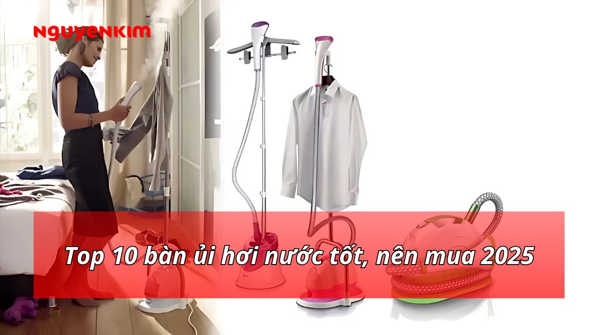 Top 10 bàn ủi hơi nước tốt, nên mua 2025