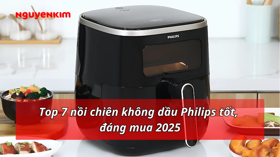 Top 7 nồi chiên không dầu philips tốt, đáng mua 2025