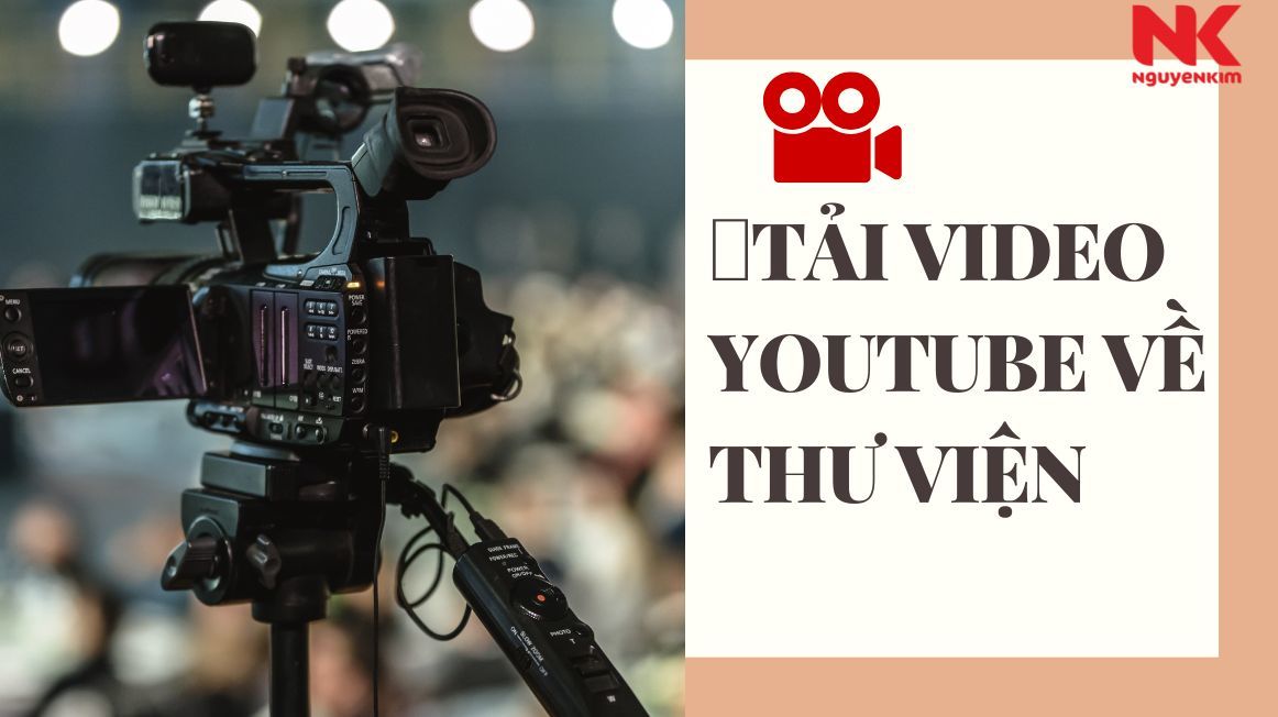 Cách Tải Video Youtube Về Thư Viện, Về Điện Thoại Miễn Phí | Nguyễn Kim Blog