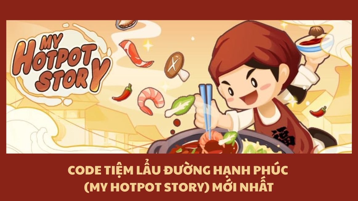 Code Tiệm Lẩu Đường Hạnh Phúc (My Hotpot Story) Mới Nhất 1/2023 | Nguyễn  Kim Blog