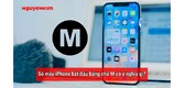Số máy iPhone bắt đầu bằng chữ M mang ý nghĩa gì