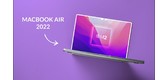 MacBook Air M2 2022 Ra Mắt Tại Việt Nam Cuối Tháng 7, 1.2KG, Màu Mới